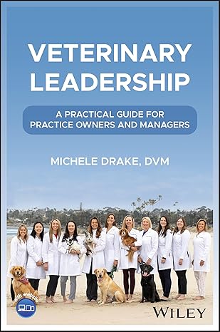 Veterinary Leadership: A Practical Guide for Practice Owners and Managers