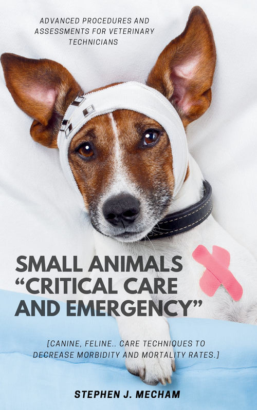Small Animals “Critical Care and Emergency” Advanced Procedures and Assessments for Veterinary Technicians